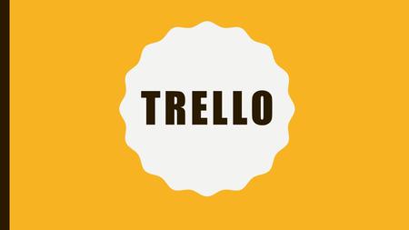 TRELLO. WHAT IS TRELLO!? Trello is a project management tool that makes collaboration easy. This visual list tool can do so much more, whether you're.