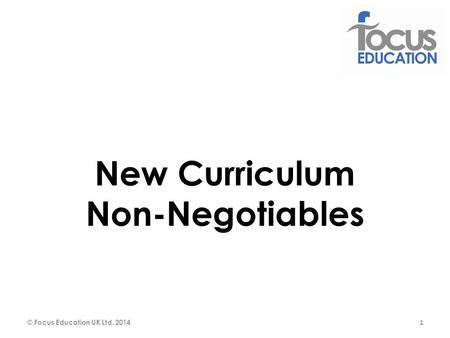 © Focus Education UK Ltd New Curriculum Non-Negotiables.