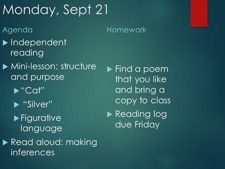 Monday, Sept 21 Agenda  Independent reading  Mini-lesson: structure and purpose  “Cat”  “Silver”  Figurative language  Read aloud: making inferences.