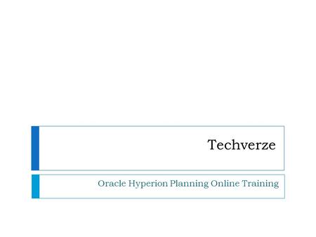 Techverze Oracle Hyperion Planning Online Training.