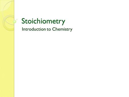 Stoichiometry Introduction to Chemistry. Stoichiometry Example: 2H 2 + O 2 → 2H 2 O Equivalencies: 2 mol H 2 for every 1 mol O 2 2 mol H 2 for every 2.
