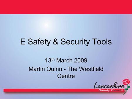 E Safety & Security Tools 13 th March 2009 Martin Quinn - The Westfield Centre.