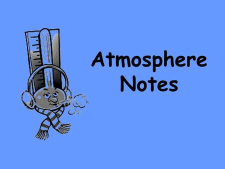 Atmosphere Notes. The Atmosphere The Earth's atmosphere is a thin layer of gases that surrounds the Earth. It composed of 78% nitrogen 21% oxygen 0.9%