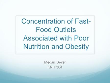 Concentration of Fast- Food Outlets Associated with Poor Nutrition and Obesity Megan Beyer KNH 304.