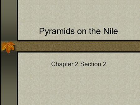 Pyramids on the Nile Chapter 2 Section 2. The Geography of Egypt Egypt ’ s settlement ’ s arose along the Nile on a narrow strip of land made fertile.