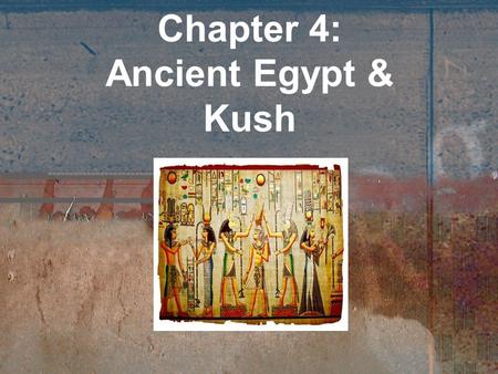 Chapter 4: Ancient Egypt & Kush. Chapter 4 Section 1 Geography and Ancient Egypt.