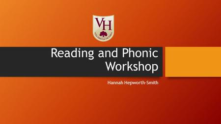 Reading and Phonic Workshop Hannah Hepworth-Smith.