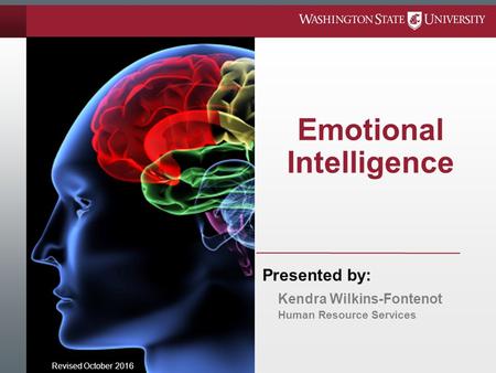 Emotional Intelligence Revised October 2016 Presented by: Kendra Wilkins-Fontenot Human Resource Services.