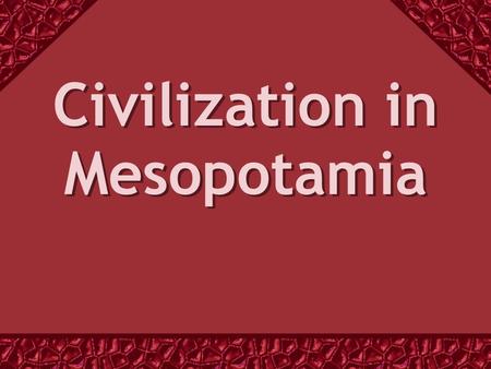 Civilization in Mesopotamia. Geography of Mesopotamia Mesopotamia is located between the Tigris and Euphrates Rivers, in an area called the Fertile.