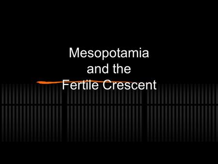 Mesopotamia and the Fertile Crescent. AIM: How did geography encourage the rise of civilization in Mesopotamia? These are some things we will discuss.