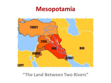 Mesopotamia “The Land Between Two Rivers”. 1st Civilization The following refer to the same region, but become more specific Fertile Crescent Mesopotamia.