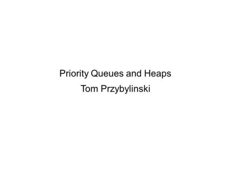 Priority Queues and Heaps Tom Przybylinski. Maps ● We have (key,value) pairs, called entries ● We want to store and find/remove arbitrary entries (random.