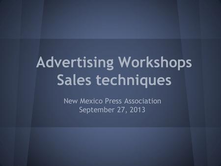Advertising Workshops Sales techniques New Mexico Press Association September 27, 2013.