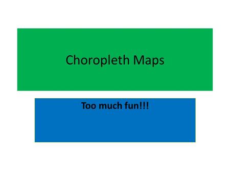 Choropleth Maps Too much fun!!!. What is a choropleth map? Have a guess!