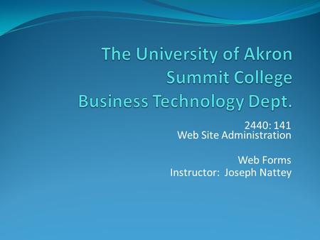 2440: 141 Web Site Administration Web Forms Instructor: Joseph Nattey.