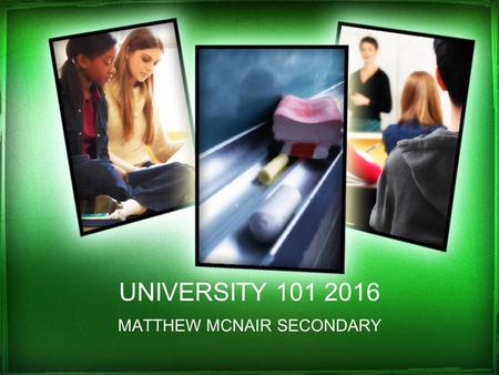 UNIVERSITY MATTHEW MCNAIR SECONDARY. TALK ABOUT: High School Graduation Requirements Apprenticeship Opportunities College Requirements University.