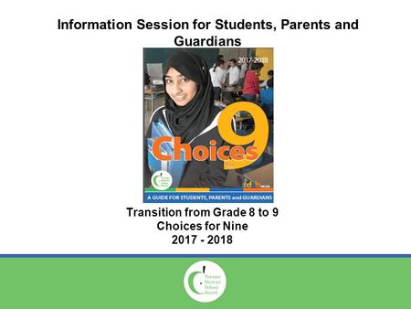 Information Session for Students, Parents and Guardians Transition from Grade 8 to 9 Choices for Nine