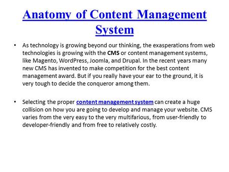 Anatomy of Content Management System As technology is growing beyond our thinking, the exasperations from web technologies is growing with the CMS or content.