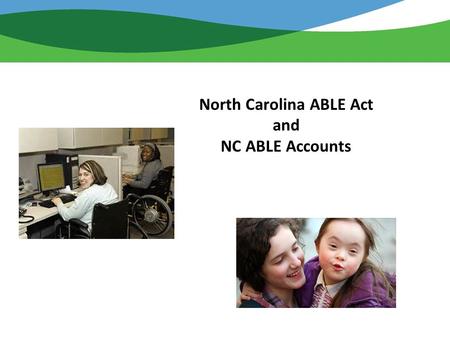 North Carolina ABLE Act and NC ABLE Accounts. The Achieving a Better Life Experience Act On December 19, 2014, the “Stephen Beck, Jr., ABLE Act” was signed.