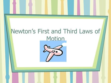 Newton’s First and Third Laws of Motion First we need to define the word FORCE: The cause of motion (what causes objects to move) Two types of forces.