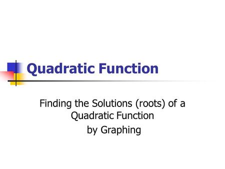 Quadratic Function Finding the Solutions (roots) of a Quadratic Function by Graphing.