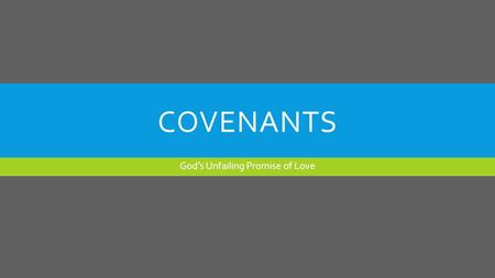 COVENANTS God’s Unfailing Promise of Love. Promises: What are important promises? When is it appropriate to break them? PromiseOK to Break?