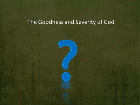 The Goodness and Severity of God. The Bible presents a picture of God as a God of holiness, justice and love.