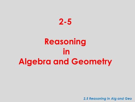 2-5 Reasoning in Algebra and Geometry 2.5 Reasoning in Alg and Geo.