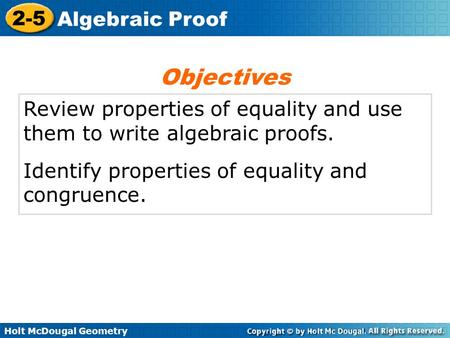 Holt McDougal Geometry 2-5 Algebraic Proof Review properties of equality and use them to write algebraic proofs. Identify properties of equality and congruence.