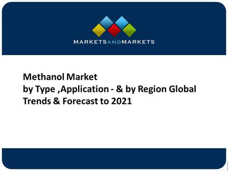 Methanol Market by Type,Application - & by Region Global Trends & Forecast to 2021.