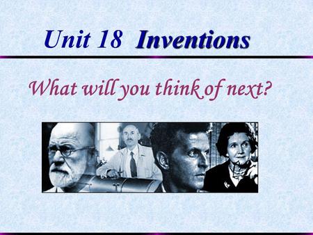 Inventions Unit 18 Inventions What will you think of next?