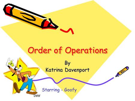 Order of Operations Order of Operations By Katrina Davenport Starring - Goofy.