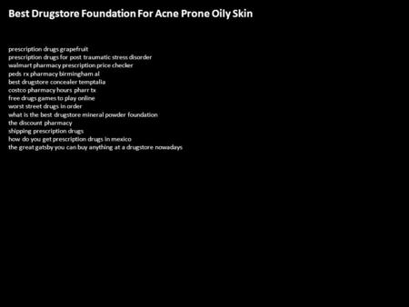 Best Drugstore Foundation For Acne Prone Oily Skin prescription drugs grapefruit prescription drugs for post traumatic stress disorder walmart pharmacy.