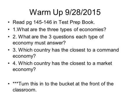 Warm Up 9/28/2015 Read pg in Test Prep Book. 1.What are the three types of economies? 2. What are the 3 questions each type of economy must answer?