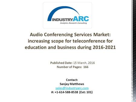 Audio Conferencing Services Market: increasing scope for teleconference for education and business during Published Date: 15 March, 2016 Number.