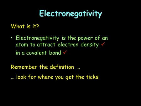 Electronegativity What is it? Electronegativity is the power of an atom to attract electron density Remember the definition … … look for where you get.