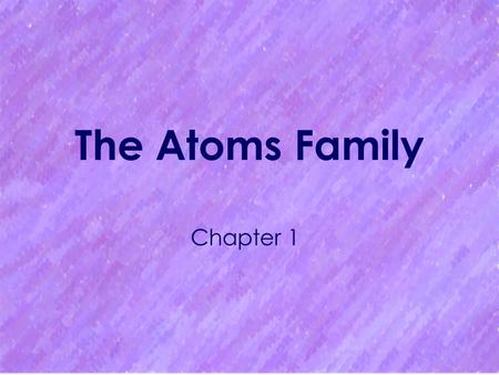 The Atoms Family Chapter 1. What is an Element? A substance that cannot be broken down into simpler substances by physical or chemical means 92 occur.