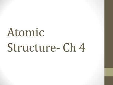 Atomic Structure- Ch 4. Daltons Atomic Theory 1. All elements are composed of tiny indivisible particles called atoms. 2. Atoms of the same element are.