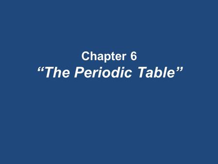 Chapter 6 “The Periodic Table”. Section 6.1 Organizing the Elements OBJECTIVES: – Explain how elements are organized in a periodic table.
