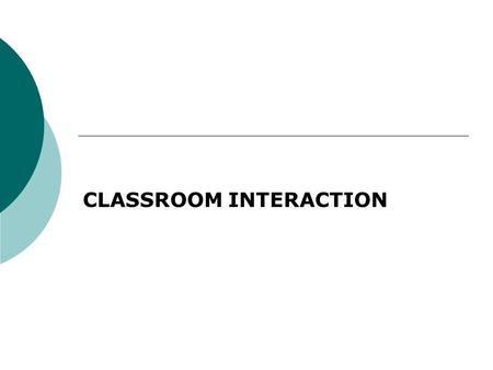 CLASSROOM INTERACTION. Interaction patterns Group work  Students work in small groups on tasks that entail interaction: conveying information, for example,