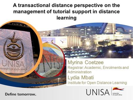 A transactional distance perspective on the management of tutorial support in distance learning Myrina Coetzee Registrar: Academic, Enrolments and Administration.