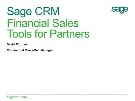 Sagecrm.com Financial Sales Tools for Partners David Riordan Commercial Cross-Sell Manager Sage CRM.