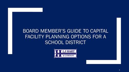 BOARD MEMBER’S GUIDE TO CAPITAL FACILITY PLANNING OPTIONS FOR A SCHOOL DISTRICT 1.