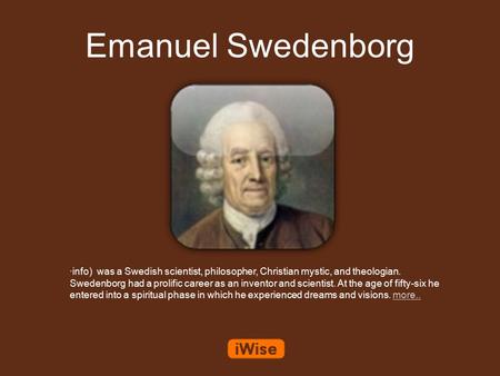 Emanuel Swedenborg ·info) was a Swedish scientist, philosopher, Christian mystic, and theologian. Swedenborg had a prolific career as an inventor and scientist.