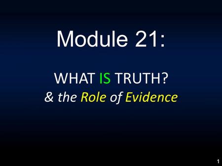 Module 21: WHAT IS TRUTH? & the Role of Evidence 1.