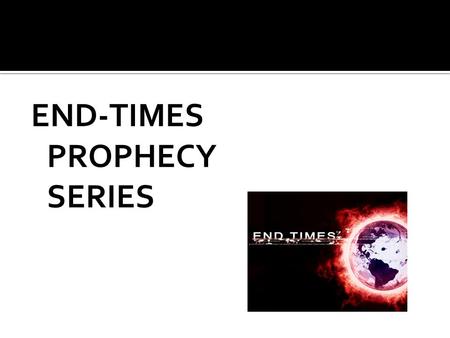END-TIMES PROPHECY SERIES. 1. God purposely presents His truth to veil its meaning especially to the unbelieving. 2. It is difficult to determine what.