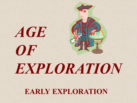 AGE OF EXPLORATION EARLY EXPLORATION. Exploration begins Early Explorers: Marco Polo had explored the land route to India The “Silk Road” is established.