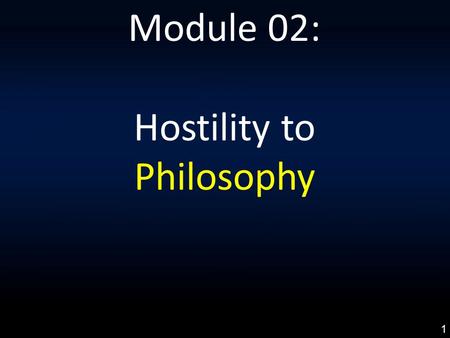 Module 02: Hostility to Philosophy 1. Why has philosophy sometimes had a bad reputation? 2.