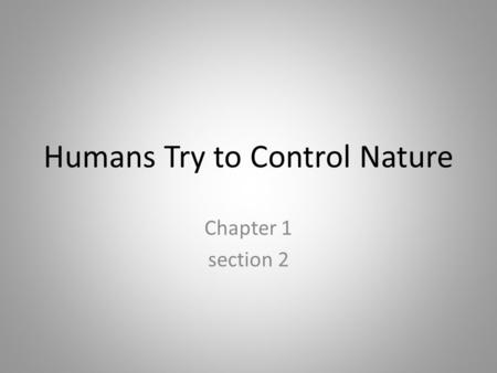 Humans Try to Control Nature Chapter 1 section 2.