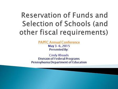 PAPFC Annual Conference May 3-6, 2015 Presented By: Cindy Rhoads Division of Federal Programs Pennsylvania Department of Education.